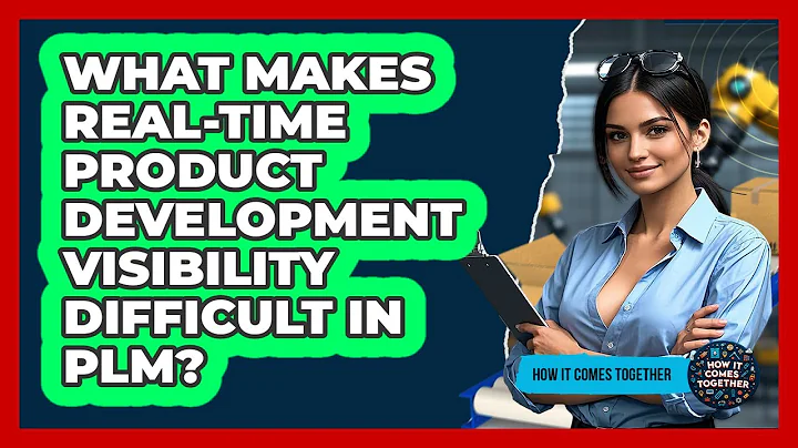What Makes Real-time Product Development Visibility Difficult In PLM? - How It Comes Together