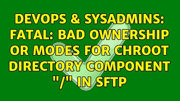 DevOps & SysAdmins: fatal: bad ownership or modes for chroot directory component "/" in SFTP