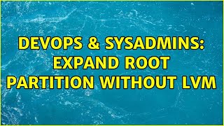 DevOps & SysAdmins: Expand root partition without LVM (3 Solutions!!) Wealth