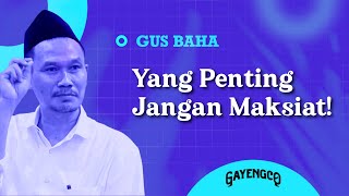 Gus Baha: Yang Penting Jangan Maksiat!