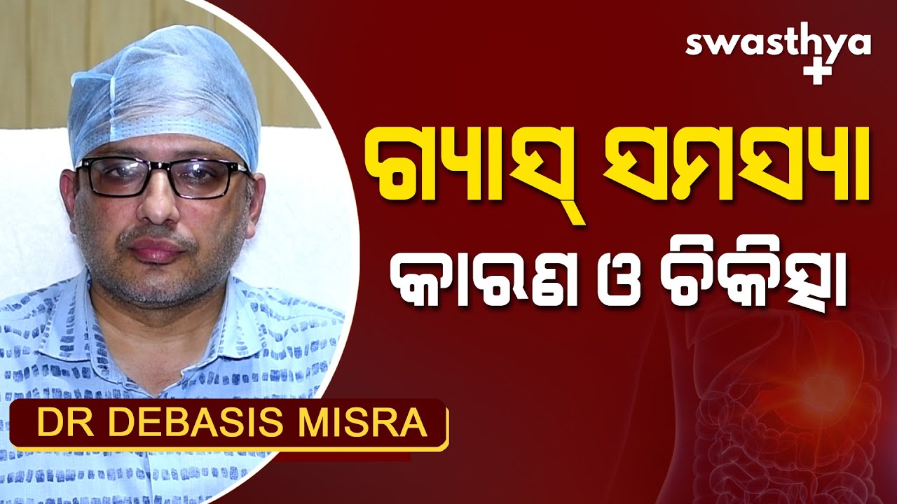 ଗ୍ୟାସ୍ ସମସ୍ୟା - କାରଣ ଓ ଚିକିତ୍ସା | Dr Debasis Misra on Causes & Treatment of Gastric (Gas) Problems