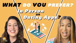 Is it Better to Meet People In Person or Through Dating Apps Debate This