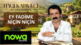Hacı Kahveci - Ey Fadime Niçin Niçin I 