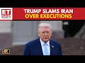 Trump Slams Iran Over Executions Says Hormuz Strait Will Open Itself ET Now World