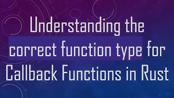 Understanding the correct function type for Callback Functions in Rust