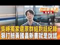 吳崢獨家還原群組對話紀錄 狠打臉黃國昌新書就是說謊｜王時齊 吳崢｜吳安琪｜【#有話鏡來講】20260605