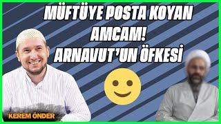 Müftüye Posta Koyan Amcam - Arnavut’un Öfkesi 🙂/ Kerem Önder