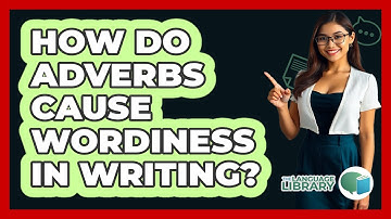 How Do Adverbs Cause Wordiness In Writing? - The Language Library