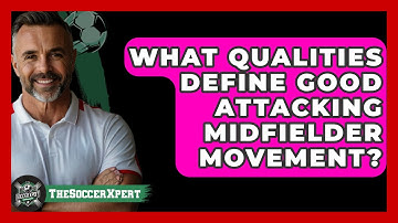 What Qualities Define Good Attacking Midfielder Movement? - The Soccer Xpert