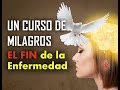 120. UN CURSO DE MILAGROS: EL FIN DE LA ENFERMEDAD