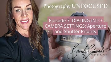 Photography Unfocused Podcast Episode 7: Dialing into Camera Settings: Aperture and Shutter Priority