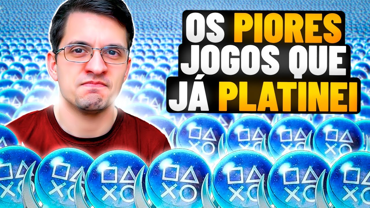 OS PIORES JOGOS QUE JÁ PLATINEI