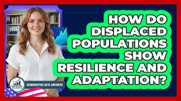 How Do Displaced Populations Show Resilience And Adaptation? - Demographic Data Answers
