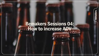 Bemakers Sessions | 04: How to increase your AOV