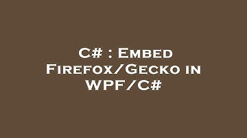 C# : Embed Firefox/Gecko in WPF/C#