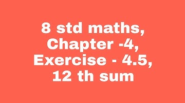 8 std maths, chapter-4, Exercise - 4.5, 12 th sum.