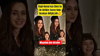 Özgü Namal Kızı Elem Su Ile Birlikte Seven Kalp Bıraksın Maşallah