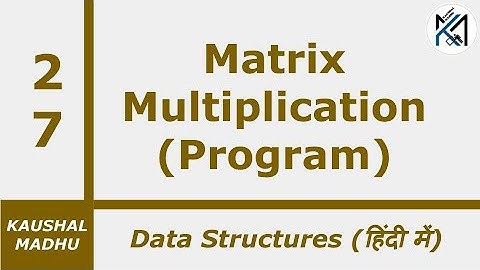 Matrix Multiplication Program [Hindi] | Kaushal Madhu