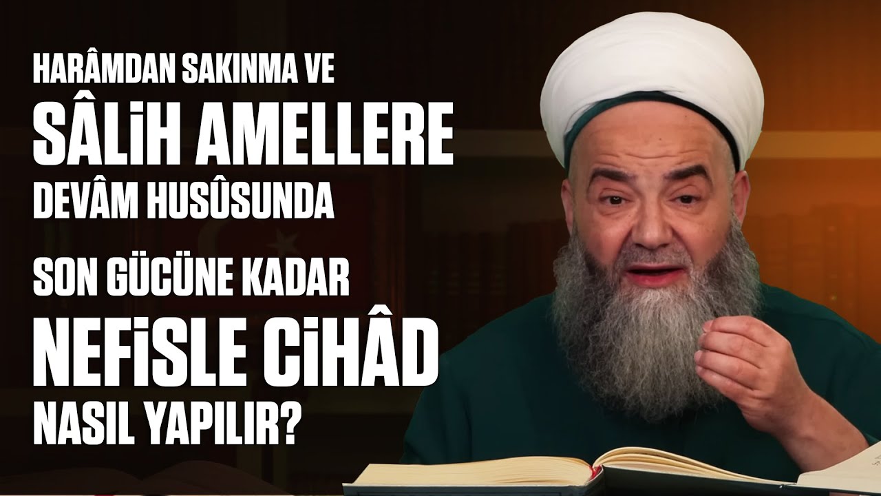 Harâmdan Sakınma ve Sâlih Amellere Devâm Husûsunda Son Gücüne Kadar Nefisle Cihâd Nasıl Yapılır?