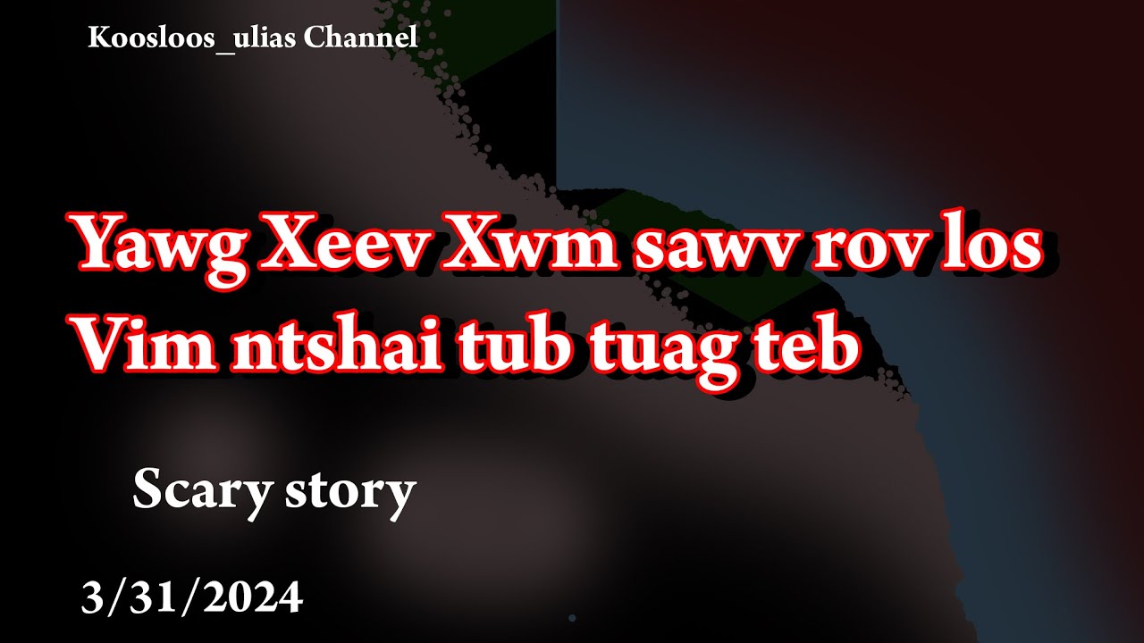 Xeev Xwm sawv rov los vim ntshai tub tuag teb scary story 4/1/2024