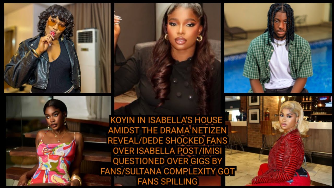 KOYIN IN ISABELLA'S HOUSE AMIDST THE DRAMA NETIZEN REVEAL/DEDE SHOCKED FANS OVER ISABELLA POST/IMISI