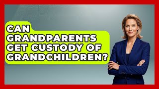Can Grandparents Get Custody Of Grandchildren? - Better Family Relationships