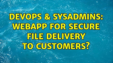 DevOps & SysAdmins: Webapp for secure file delivery to customers? (3 Solutions!!)