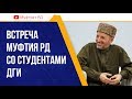 ВСТРЕЧА МУФТИЯ РД СО СТУДЕНТАМИ ДГИ