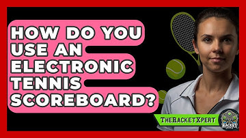 How Do You Use An Electronic Tennis Scoreboard? - The Racket Xpert