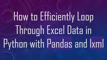 How to Efficiently Loop Through Excel Data in Python with Pandas and lxml