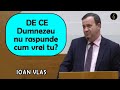 Ioan Vlas - DE CE Dumnezeu nu raspunde cum vrei tu? Predica