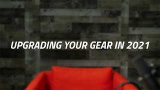 Upgrading Your Gear in 2021 [Ep176]