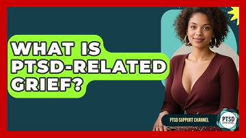 What Is PTSD-related Grief? - PTSD Support Channel