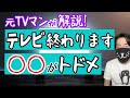 テレビの完全終了が見えた。◯◯がトドメ刺す！