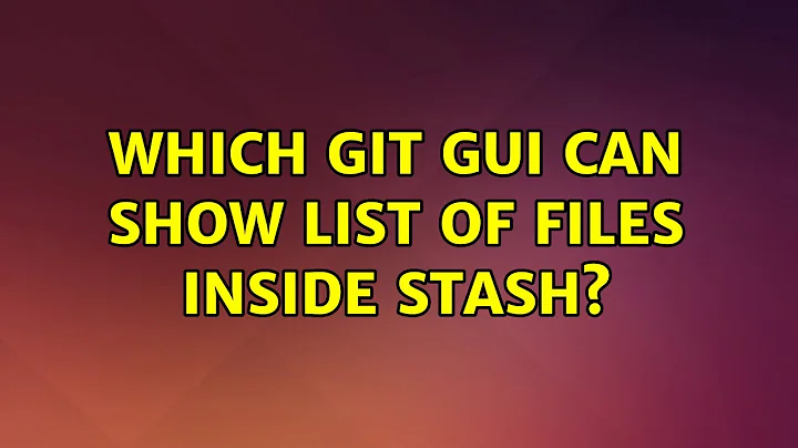 Ubuntu: Which Git GUI can show list of files inside stash? (2 Solutions!!)