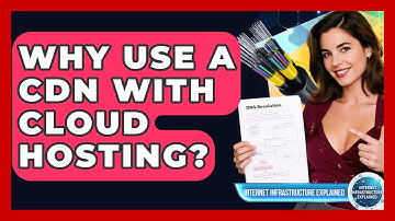 Why Use A CDN With Cloud Hosting? - Internet Infrastructure Explained