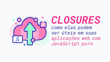 Closures: como elas podem ser úteis em suas aplicações web com JavaScript puro