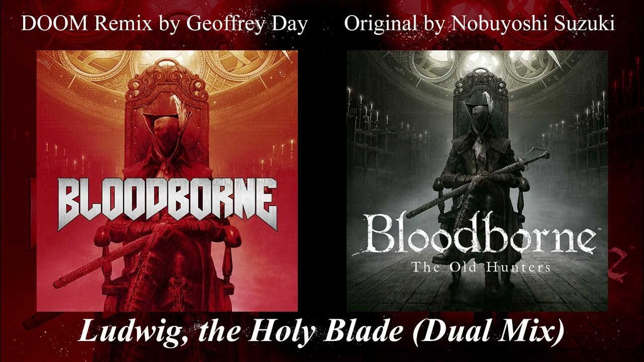 Bloodborne - Ludwig , the Holy Blade (Dual Mix) Bloodborne - Ludwig , the Holy Blade (Dual Mix)