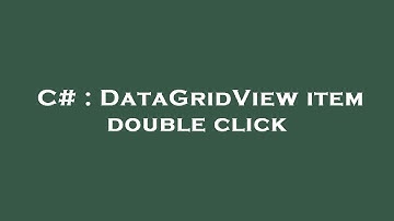 C# : DataGridView item double click