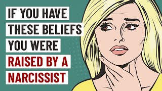 If You Have These 7 Beliefs, You Were Raised by A Narcissist