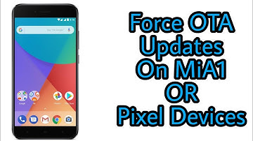 Force OTA Updates On MiA1| Any Android One / Pixel Devices