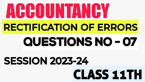 RECTIFICATION OF ERRORS CLASS 11 TH ACCOUNTANCY CH-19 QUESTION -07 SOLUTION VIDEOS #COMMERCE# #CBSE#