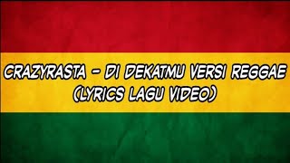 CrazyRasta - Di Dekatmu Versi Reggae (Lyrics Lagu Video)