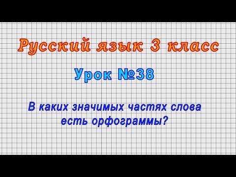Русский язык 3 класс (Урок№38 - В каких значимых частях слова есть орфограммы?)
