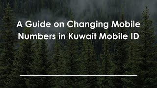 A Guide on Changing Mobile Numbers in Kuwait Mobile ID