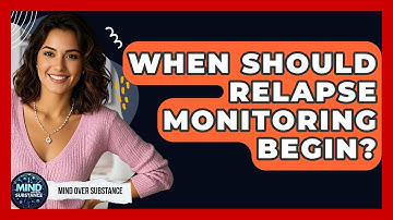 When Should Relapse Monitoring Begin? - Mind Over Substance