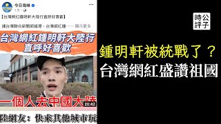 台湾网红爱上祖国？大陆有多黑暗完全无知！自由民主的猪队友，都是统战大外宣好素材！