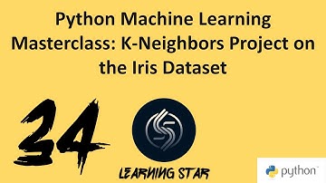 34_Python Machine Learning Masterclass: K-Neighbors Project on the Iris Dataset (total time=198:10)