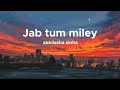 Jab Tum Miley By Abhilasha Sinha Lyric Video By Yash Gohil Jab Tum Miley By Abhilasha Sinha Lyric Video By Yash Gohil