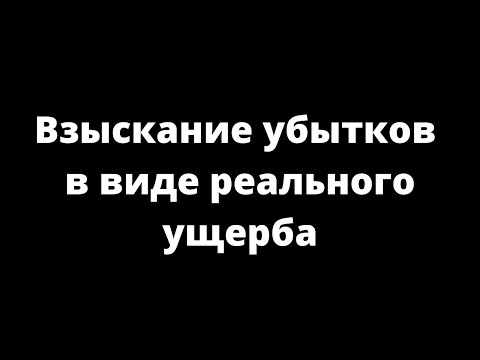 ВЗЫСКАНИЕ УБЫТКОВ В ВИДЕ РЕАЛЬНОГО УЩЕРБА